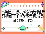 怀柔区中级机械员考到证后好找好工作吗(怀柔机械员证好找工作)