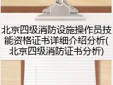 北京四级消防设施操作员技能资格证书详细介绍分析(北京四级消防证书分析)