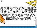 克孜勒苏二级公路工程建造师好找工作吗，如何领取国家补贴(克孜勒苏二级公路建造师就业前景好)