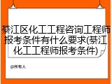 綦江区化工工程咨询工程师报考条件有什么要求(綦江化工工程师报考条件)
