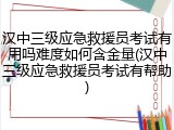 汉中三级应急救援员考试有用吗难度如何含金量(汉中三级应急救援员考试有帮助)