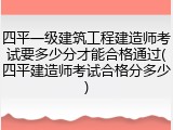 四平一级建筑工程建造师考试要多少分才能合格通过(四平建造师考试合格分多少)