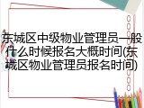 东城区中级物业管理员一般什么时候报名大概时间(东城区物业管理员报名时间)