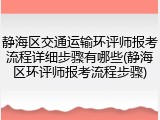 静海区交通运输环评师报考流程详细步骤有哪些(静海区环评师报考流程步骤)