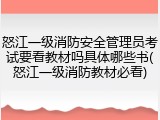 怒江一级消防安全管理员考试要看教材吗具体哪些书(怒江一级消防教材必看)