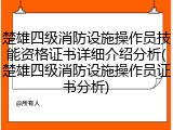 楚雄四级消防设施操作员技能资格证书详细介绍分析(楚雄四级消防设施操作员证书分析)