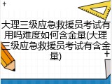 大理三级应急救援员考试有用吗难度如何含金量(大理三级应急救援员考试有含金量)