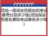 河池一级保安员报名和考试费用分别多少钱(河池保安员报名费和考试费各多少钱)