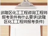 武隆区化工工程咨询工程师报考条件有什么要求(武隆区化工工程师报考条件)