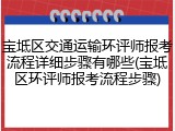 宝坻区交通运输环评师报考流程详细步骤有哪些(宝坻区环评师报考流程步骤)