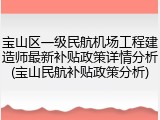 宝山区一级民航机场工程建造师最新补贴政策详情分析(宝山民航补贴政策分析)