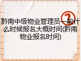 黔南中级物业管理员一般什么时候报名大概时间(黔南物业报名时间)