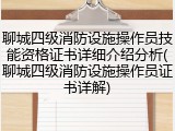聊城四级消防设施操作员技能资格证书详细介绍分析(聊城四级消防设施操作员证书详解)