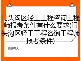 门头沟区轻工工程咨询工程师报考条件有什么要求(门头沟区轻工工程咨询工程师报考条件)