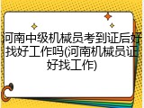 河南中级机械员考到证后好找好工作吗(河南机械员证好找工作)