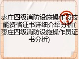 枣庄四级消防设施操作员技能资格证书详细介绍分析(枣庄四级消防设施操作员证书分析)
