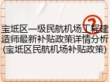 宝坻区一级民航机场工程建造师最新补贴政策详情分析(宝坻区民航机场补贴政策)