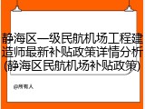 静海区一级民航机场工程建造师最新补贴政策详情分析(静海区民航机场补贴政策)