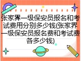 张家界一级保安员报名和考试费用分别多少钱(张家界一级保安员报名费和考试费各多少钱)