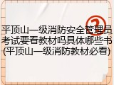 平顶山一级消防安全管理员考试要看教材吗具体哪些书(平顶山一级消防教材必看)