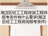 海淀区轻工工程咨询工程师报考条件有什么要求(海淀区轻工工程咨询报考条件)