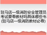 驻马店一级消防安全管理员考试要看教材吗具体哪些书(驻马店一级消防教材必看)