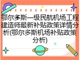 鄂尔多斯一级民航机场工程建造师最新补贴政策详情分析(鄂尔多斯机场补贴政策分析)