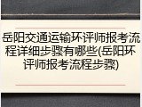 岳阳交通运输环评师报考流程详细步骤有哪些(岳阳环评师报考流程步骤)