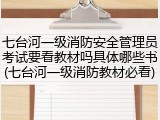 七台河一级消防安全管理员考试要看教材吗具体哪些书(七台河一级消防教材必看)