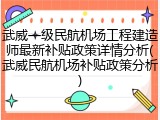 武威一级民航机场工程建造师最新补贴政策详情分析(武威民航机场补贴政策分析)