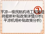 平凉一级民航机场工程建造师最新补贴政策详情分析(平凉机场补贴政策分析)