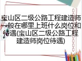 宝山区二级公路工程建造师一般在哪里上班什么岗位和待遇(宝山区二级公路工程建造师岗位待遇)