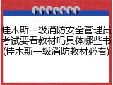 佳木斯一级消防安全管理员考试要看教材吗具体哪些书(佳木斯一级消防教材必看)