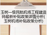 玉树一级民航机场工程建造师最新补贴政策详情分析(玉树机场补贴政策分析)
