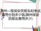 滁州一级保安员报名和考试费用分别多少钱(滁州保安员报名费用多少)