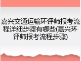 嘉兴交通运输环评师报考流程详细步骤有哪些(嘉兴环评师报考流程步骤)