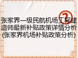 张家界一级民航机场工程建造师最新补贴政策详情分析(张家界机场补贴政策分析)
