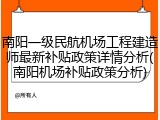 南阳一级民航机场工程建造师最新补贴政策详情分析(南阳机场补贴政策分析)