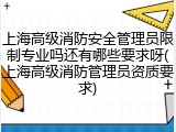 上海高级消防安全管理员限制专业吗还有哪些要求呀(上海高级消防管理员资质要求)