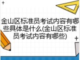 金山区标准员考试内容有哪些具体是什么(金山区标准员考试内容有哪些)