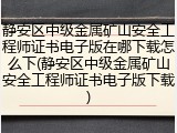 静安区中级金属矿山安全工程师证书电子版在哪下载怎么下(静安区中级金属矿山安全工程师证书电子版下载)