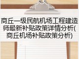 商丘一级民航机场工程建造师最新补贴政策详情分析(商丘机场补贴政策分析)