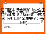 虹口区中级金属矿山安全工程师证书电子版在哪下载怎么下(虹口区金属安全证书下载)