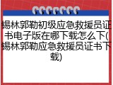 锡林郭勒初级应急救援员证书电子版在哪下载怎么下(锡林郭勒应急救援员证书下载)