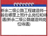 新余二级公路工程建造师一般在哪里上班什么岗位和待遇(新余二级公路建造师岗位待遇)