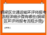 铜梁区交通运输环评师报考流程详细步骤有哪些(铜梁区环评师报考流程步骤)
