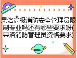 果洛高级消防安全管理员限制专业吗还有哪些要求呀(果洛消防管理员资格要求)