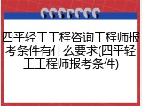 四平轻工工程咨询工程师报考条件有什么要求(四平轻工工程师报考条件)