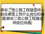 泰安二级公路工程建造师一般在哪里上班什么岗位和待遇(泰安二级公路工程建造师岗位待遇)