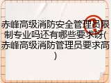 赤峰高级消防安全管理员限制专业吗还有哪些要求呀(赤峰高级消防管理员要求高)